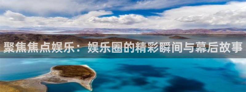 永盈welcome体育官网入口登录：聚焦焦点娱乐：娱乐圈的精彩瞬间与幕后故事