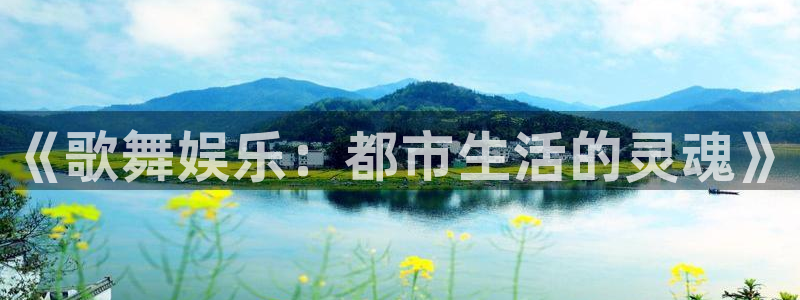 永盈welcome体育平台注册：《歌舞娱乐：都市生活的灵魂》