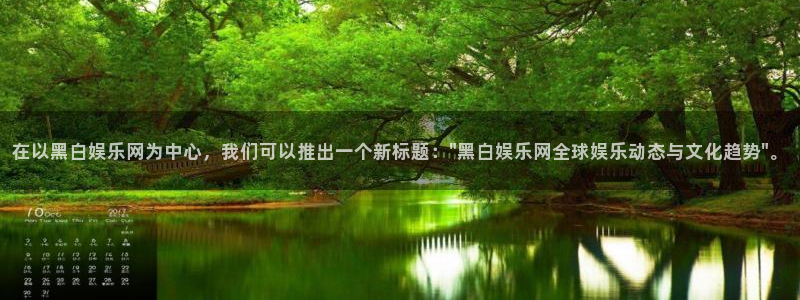 东莞市永盈welcome电子科技有限公司：在以黑白娱乐网为中心，我们可以推出一个新标题：\
