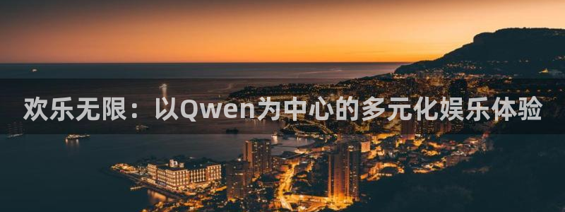 永盈welcome体育凯捷平台注册：欢乐无限：以Qwen为中心的多元化娱乐体验